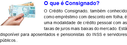 ﷯O que é Consignado?
O Crédito Consignado, também conhecido como empréstimo com desconto em folha, é uma modalidade de crédito pessoal com as taxas de juros mais baixas do mercado. Está disponível para aposentados e pensionistas do INSS e servidores públicos..